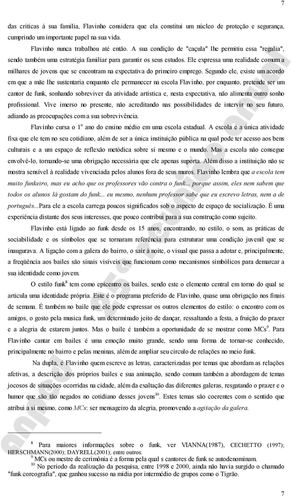 Ele expressa uma realidade comum a milhares de jovens que se encontram na expectativa do primeiro emprego.