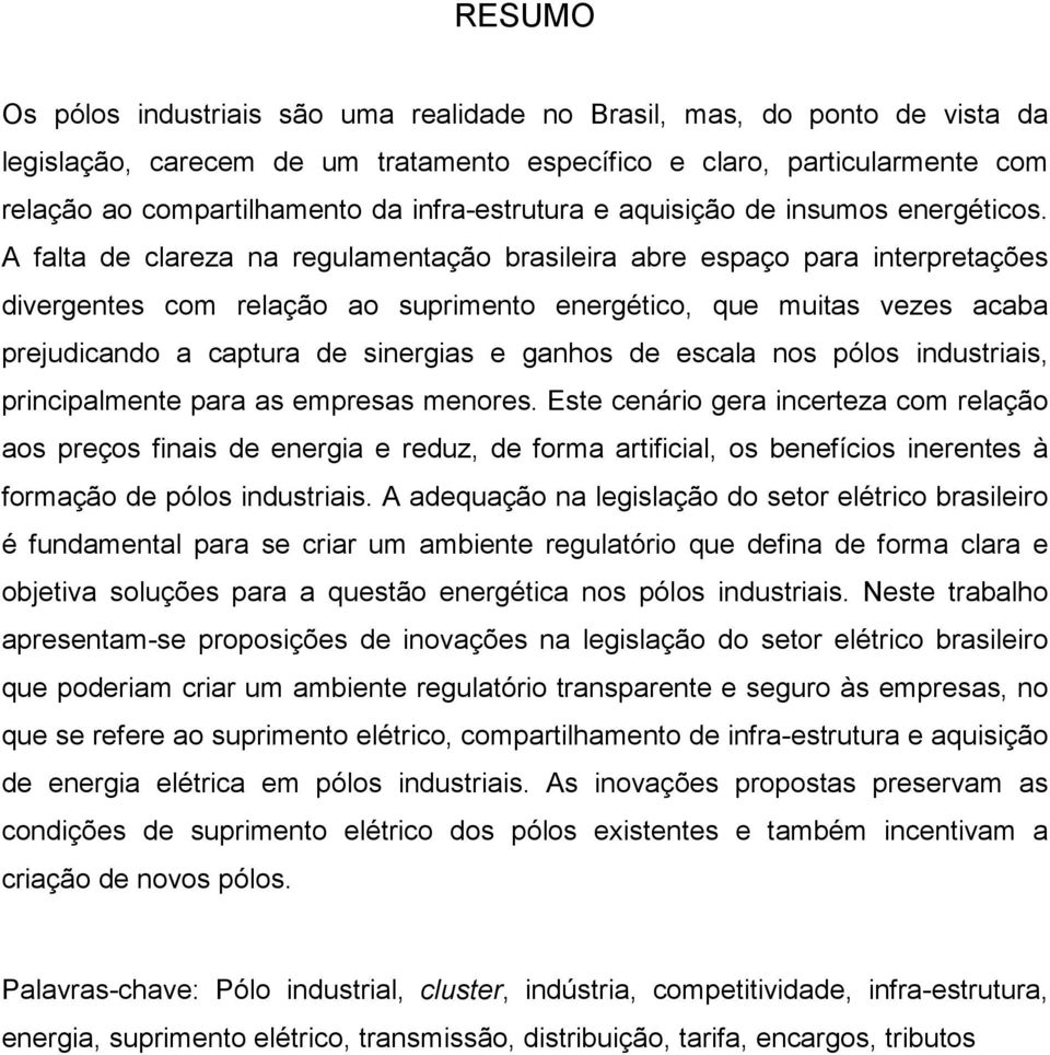 A falta de clareza na regulamentação brasileira abre espaço para interpretações divergentes com relação ao suprimento energético, que muitas vezes acaba prejudicando a captura de sinergias e ganhos