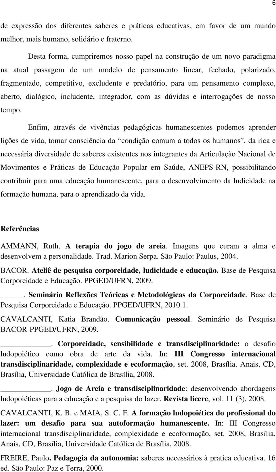 para um pensamento complexo, aberto, dialógico, includente, integrador, com as dúvidas e interrogações de nosso tempo.