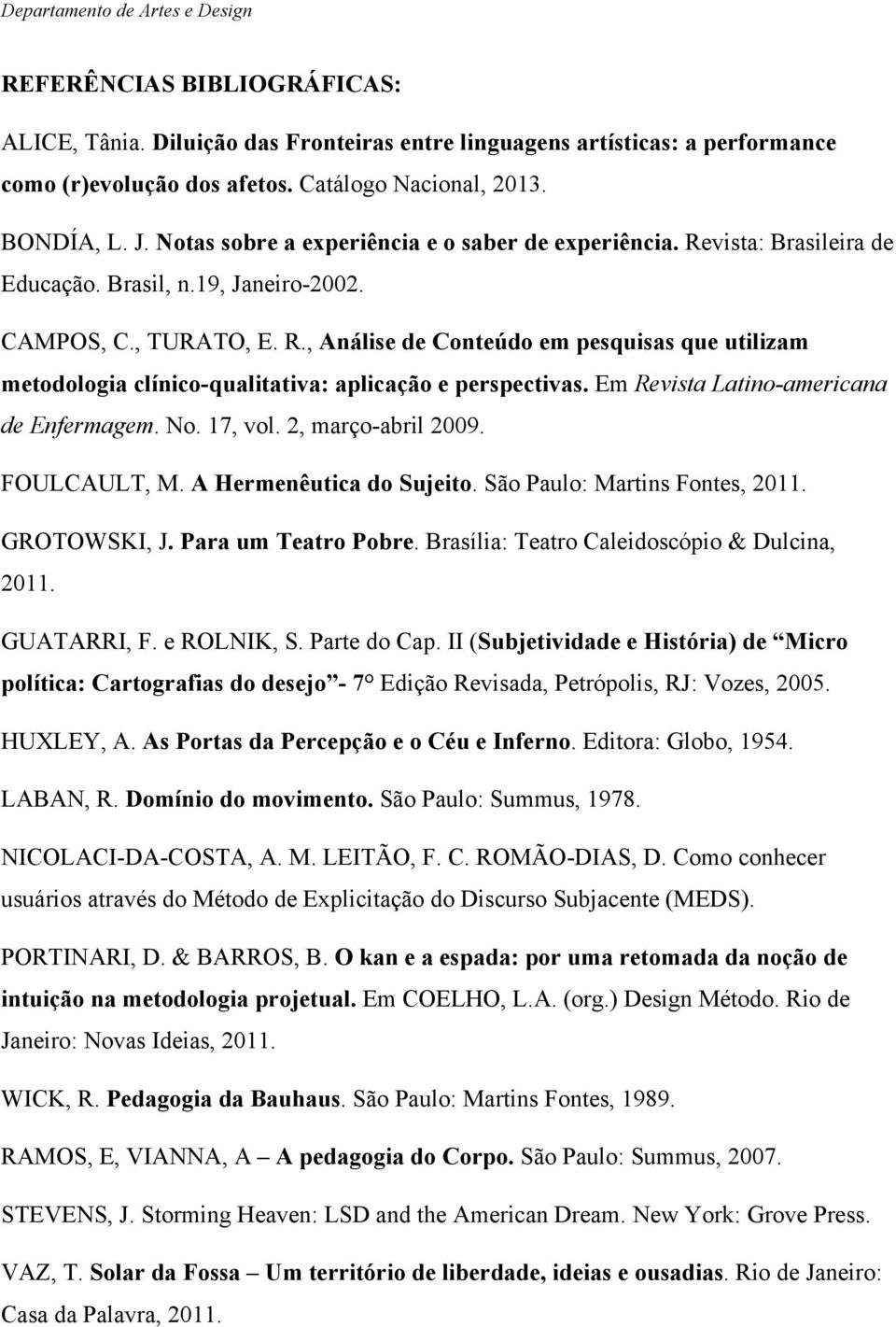 Em Revista Latino-americana de Enfermagem. No. 17, vol. 2, março-abril 2009. FOULCAULT, M. A Hermenêutica do Sujeito. São Paulo: Martins Fontes, 2011. GROTOWSKI, J. Para um Teatro Pobre.