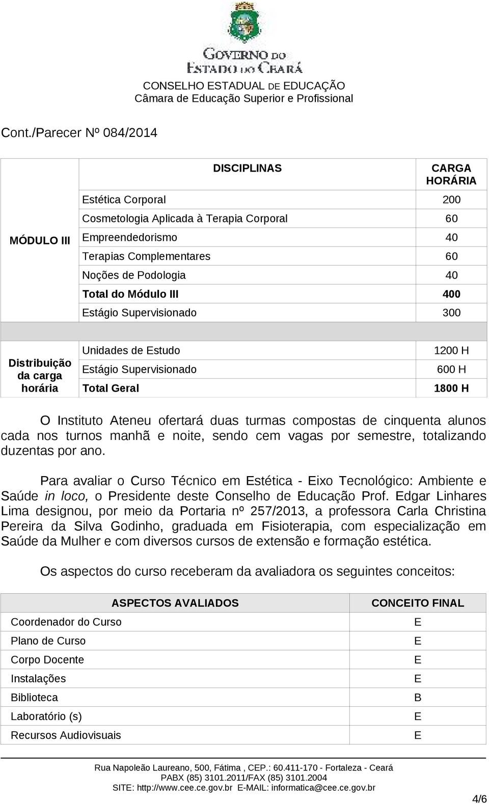 Instituto Ateneu ofertará duas turmas compostas de cinquenta alunos cada nos turnos manhã e noite, sendo cem vagas por semestre, totalizando duzentas por ano.