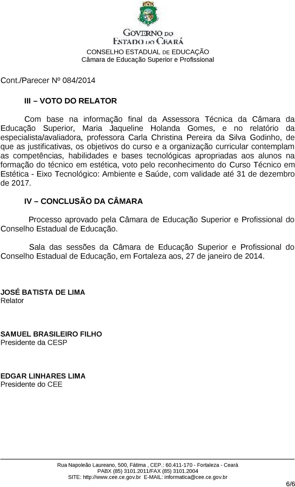 habilidades e bases tecnológicas apropriadas aos alunos na formação do técnico em estética, voto pelo reconhecimento do Curso Técnico em stética - ixo Tecnológico: Ambiente e Saúde, com validade até