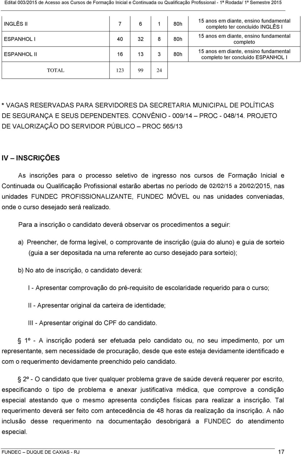 PROJETO DE VALORIZAÇÃO DO SERVIDOR PÚBLICO PROC 565/13 IV INSCRIÇÕES As inscrições para o processo seletivo de ingresso nos cursos de Formação Inicial e Continuada ou Qualificação Profissional