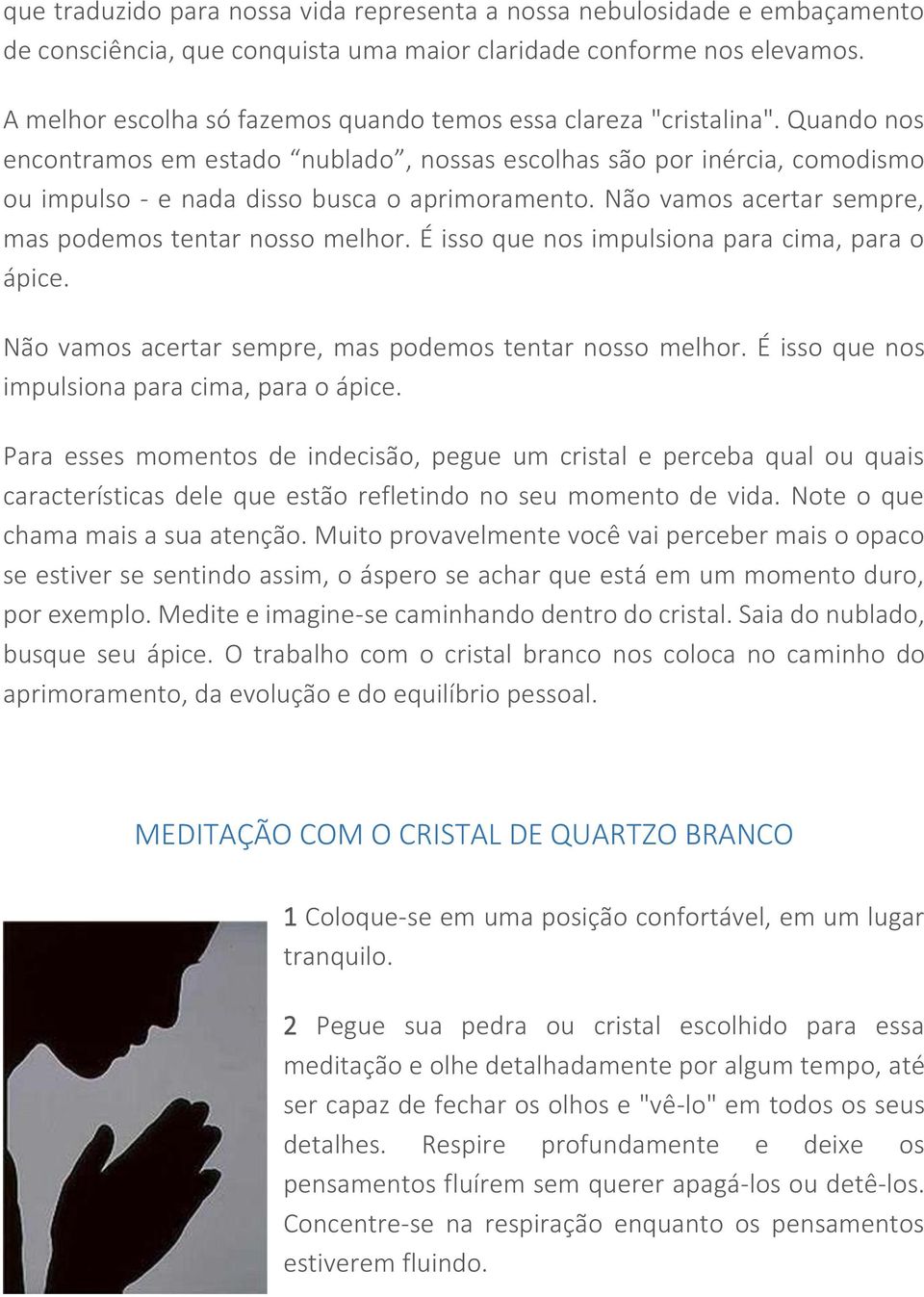 Quando nos encontramos em estado nublado, nossas escolhas são por inércia, comodismo ou impulso - e nada disso busca o aprimoramento. Não vamos acertar sempre, mas podemos tentar nosso melhor.