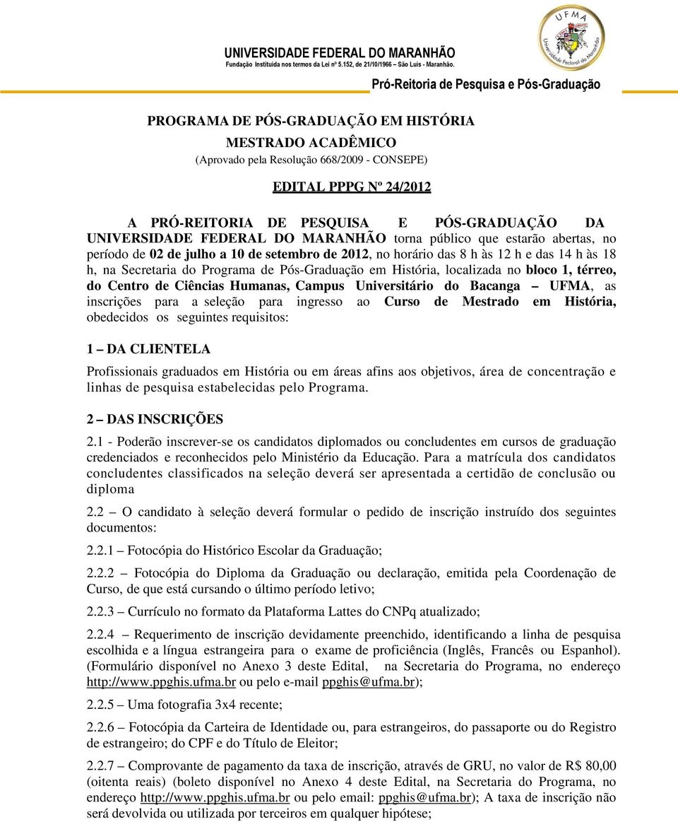 PÓS-GRADUAÇÃO DA UNIVERSIDADE FEDERAL DO MARANHÃO torna público que estarão abertas, no período de 02 de julho a 10 de setembro de 2012, no horário das 8 h às 12 h e das 14 h às 18 h, na Secretaria