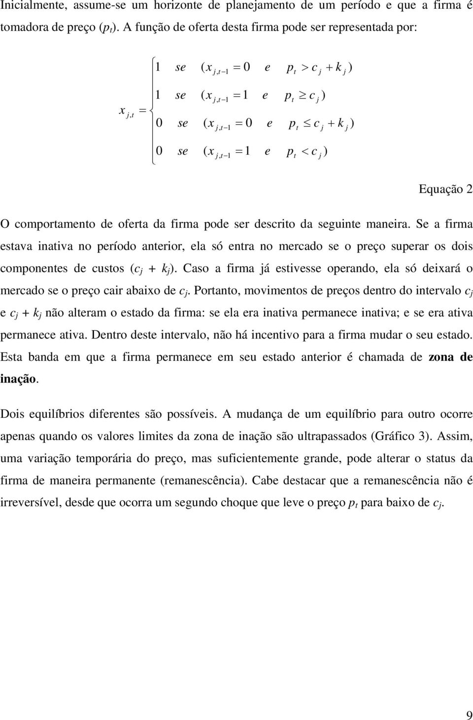 O comporameno de ofera da firma pode ser descrio da seguine maneira. Se a firma esava inaiva no período anerior, ela só enra no mercado se o preço superar os dois componenes de cusos (c j + k j ).