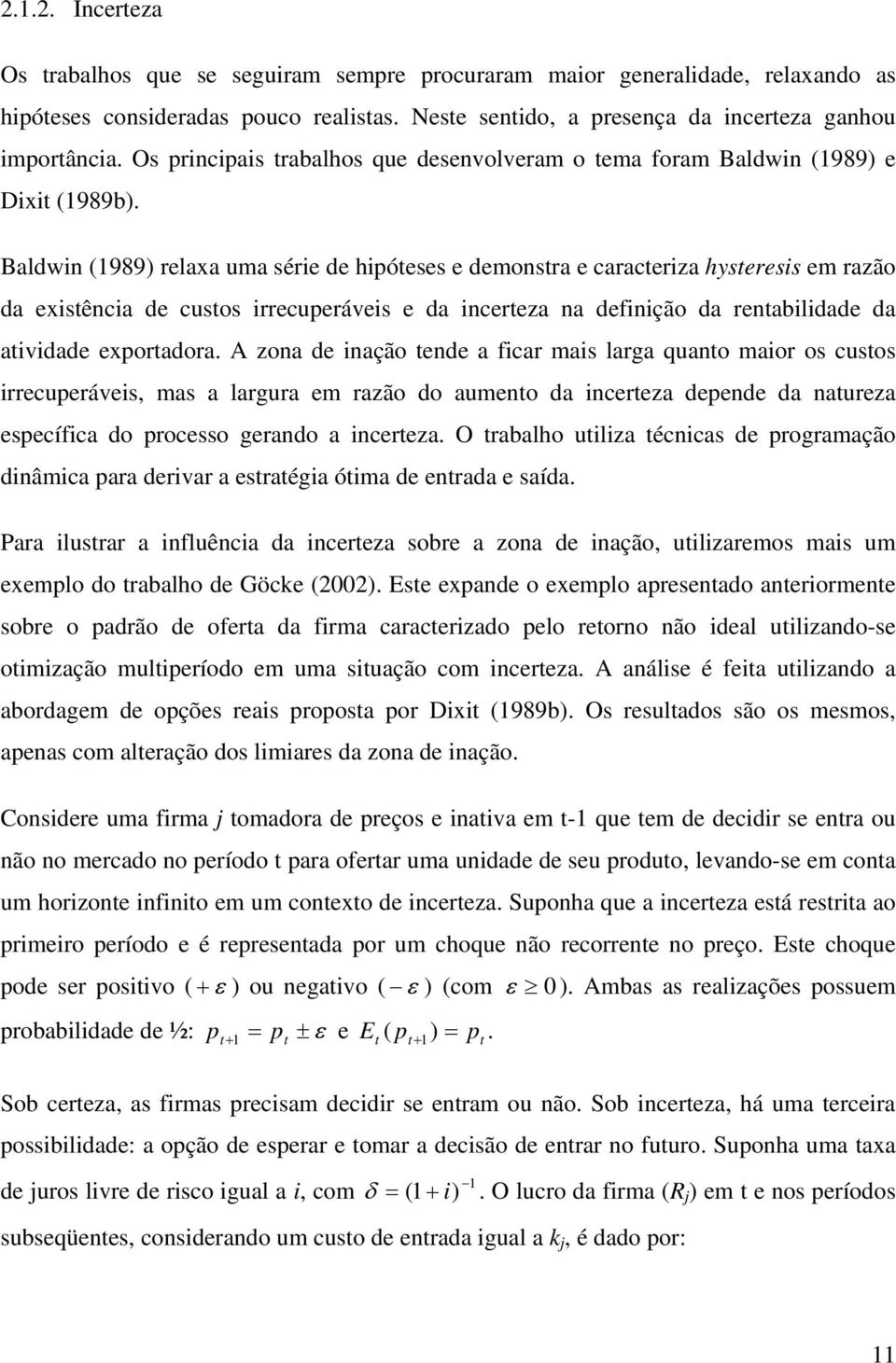 Baldwin (1989) relaxa uma série de hipóeses e demonsra e caraceriza hyseresis em razão da exisência de cusos irrecuperáveis e da incereza na definição da renabilidade da aividade exporadora.