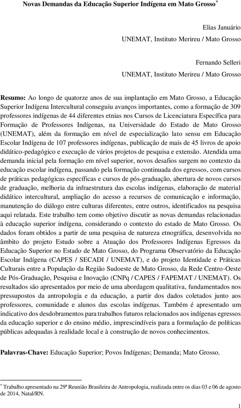 Cursos de Licenciatura Específica para Formação de Professores Indígenas, na Universidade do Estado de Mato Grosso (UNEMAT), além da formação em nível de especialização lato sensu em Educação Escolar