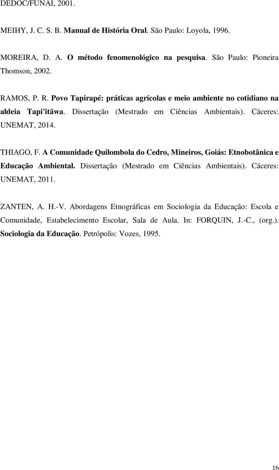 A Comunidade Quilombola do Cedro, Mineiros, Goiás: Etnobotânica e Educação Ambiental. Dissertação (Mestrado em Ciências Ambientais). Cáceres: UNEMAT, 2011. ZANTEN, A. H.-V.