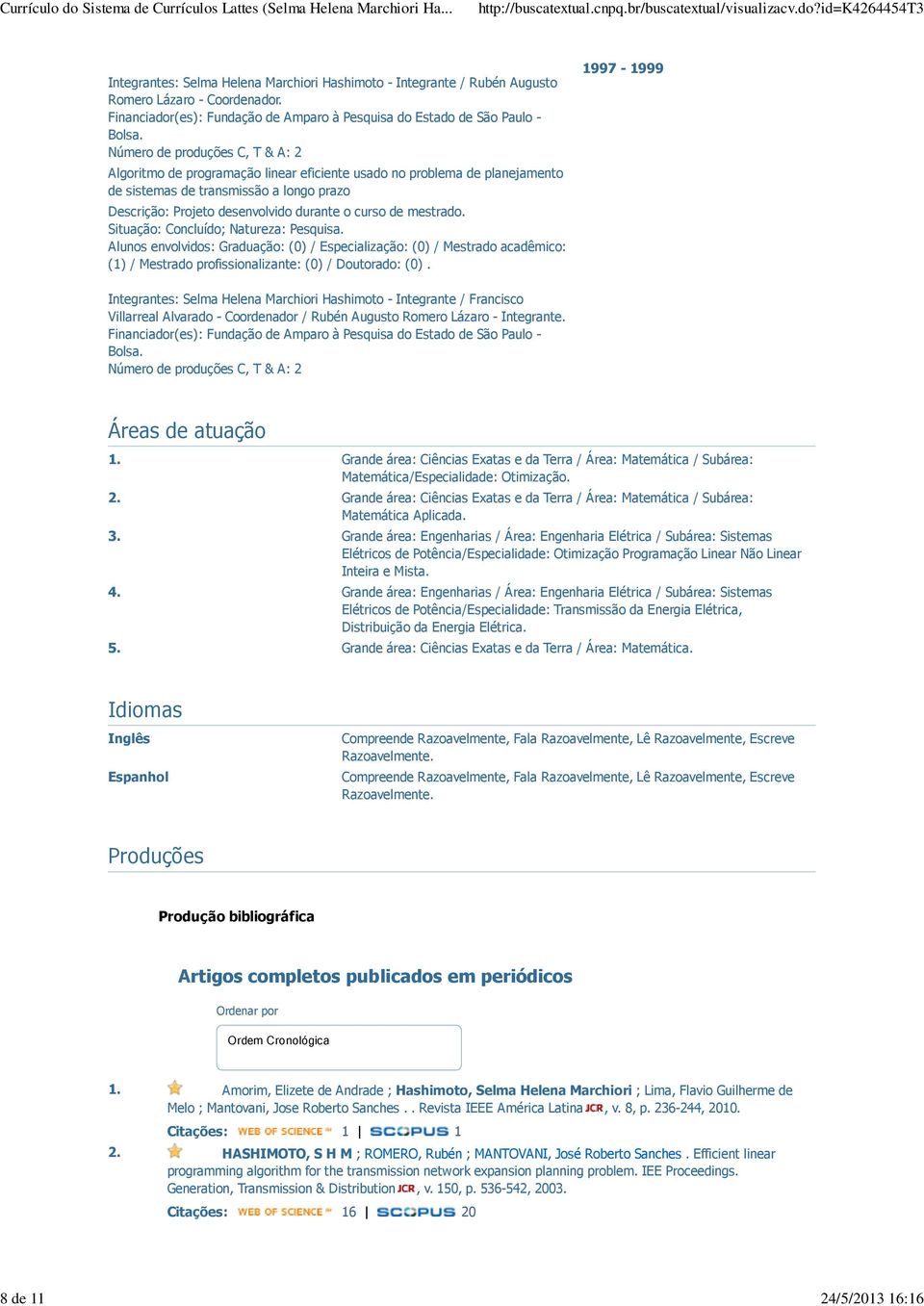 Número de produções C, T & A: 2 Algoritmo de programação linear eficiente usado no problema de planejamento de sistemas de transmissão a longo prazo Descrição: Projeto desenvolvido durante o curso de