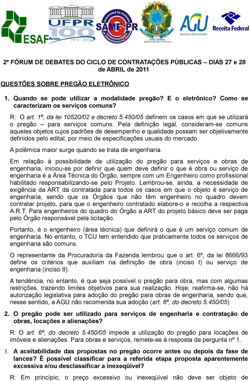 Pela definição legal, consideram-se comuns aqueles objetos cujos padrões de desempenho e qualidade possam ser objetivamente definidos pelo edital, por meio de especificações usuais do mercado.