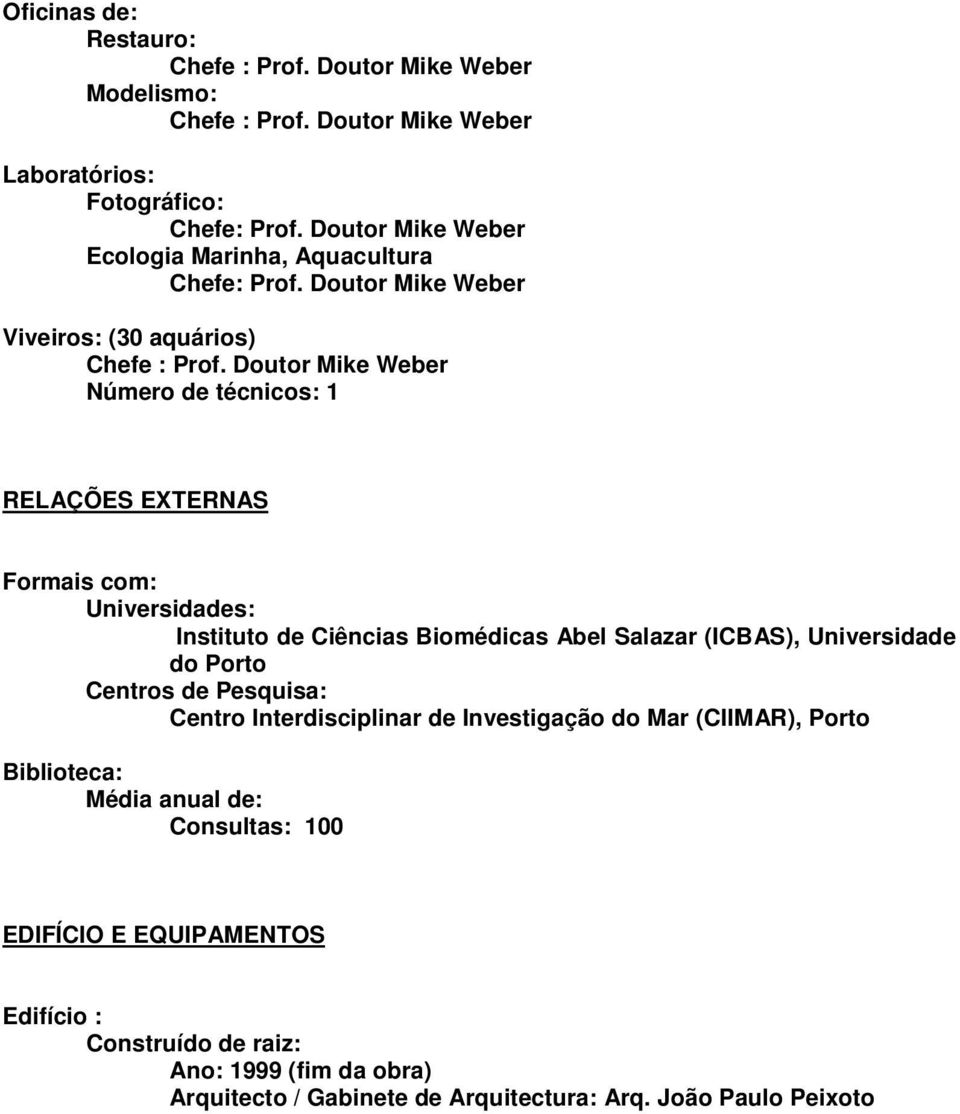 Doutor Mike Weber Número de técnicos: 1 RELAÇÕES EXTERNAS Formais com: Universidades: Instituto de Ciências Biomédicas Abel Salazar (ICBAS), Universidade do Porto Centros