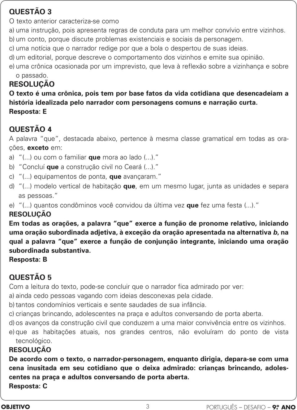 d) um editorial, porque descreve o comportamento dos vizinhos e emite sua opinião. e) uma crônica ocasionada por um imprevisto, que leva à reflexão sobre a vizinhança e sobre o passado.