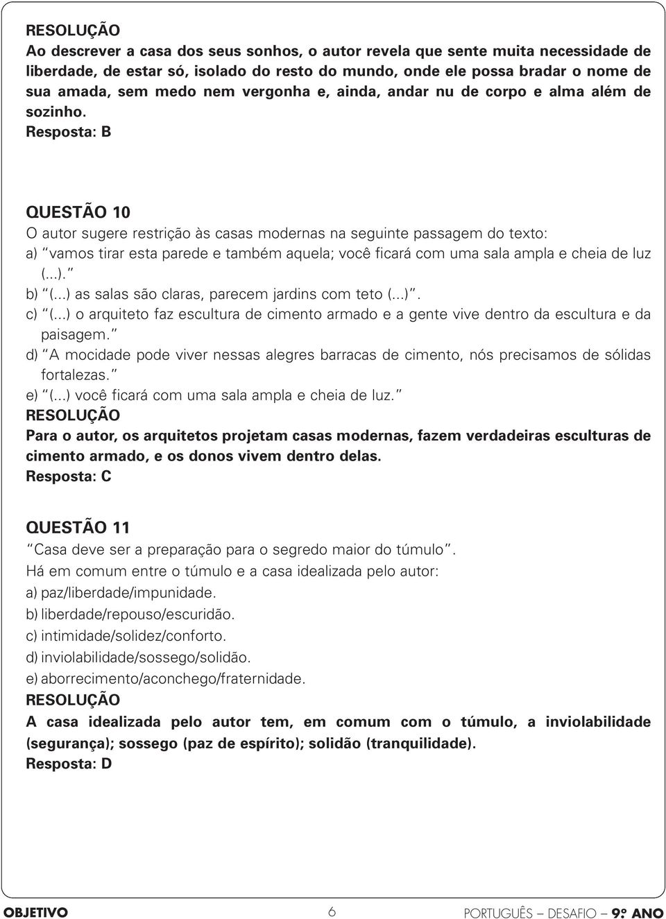 Resposta: B QUESTÃO 10 O autor sugere restrição às casas modernas na seguinte passagem do texto: a) vamos tirar esta parede e também aquela; você ficará com uma sala ampla e cheia de luz (...). b) (.