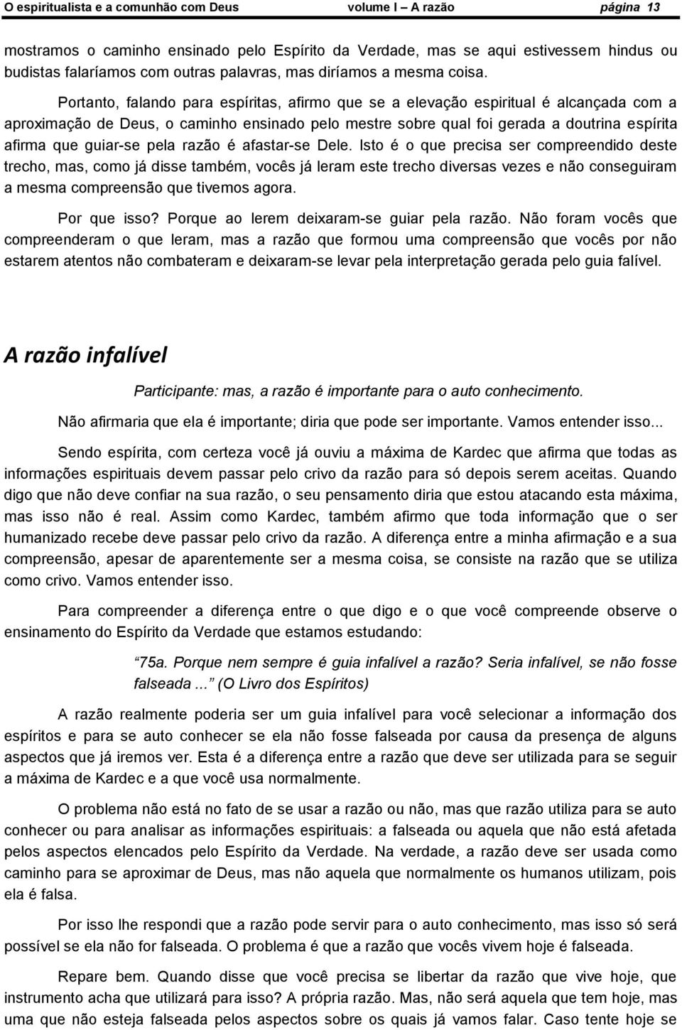 Portanto, falando para espíritas, afirmo que se a elevação espiritual é alcançada com a aproximação de Deus, o caminho ensinado pelo mestre sobre qual foi gerada a doutrina espírita afirma que