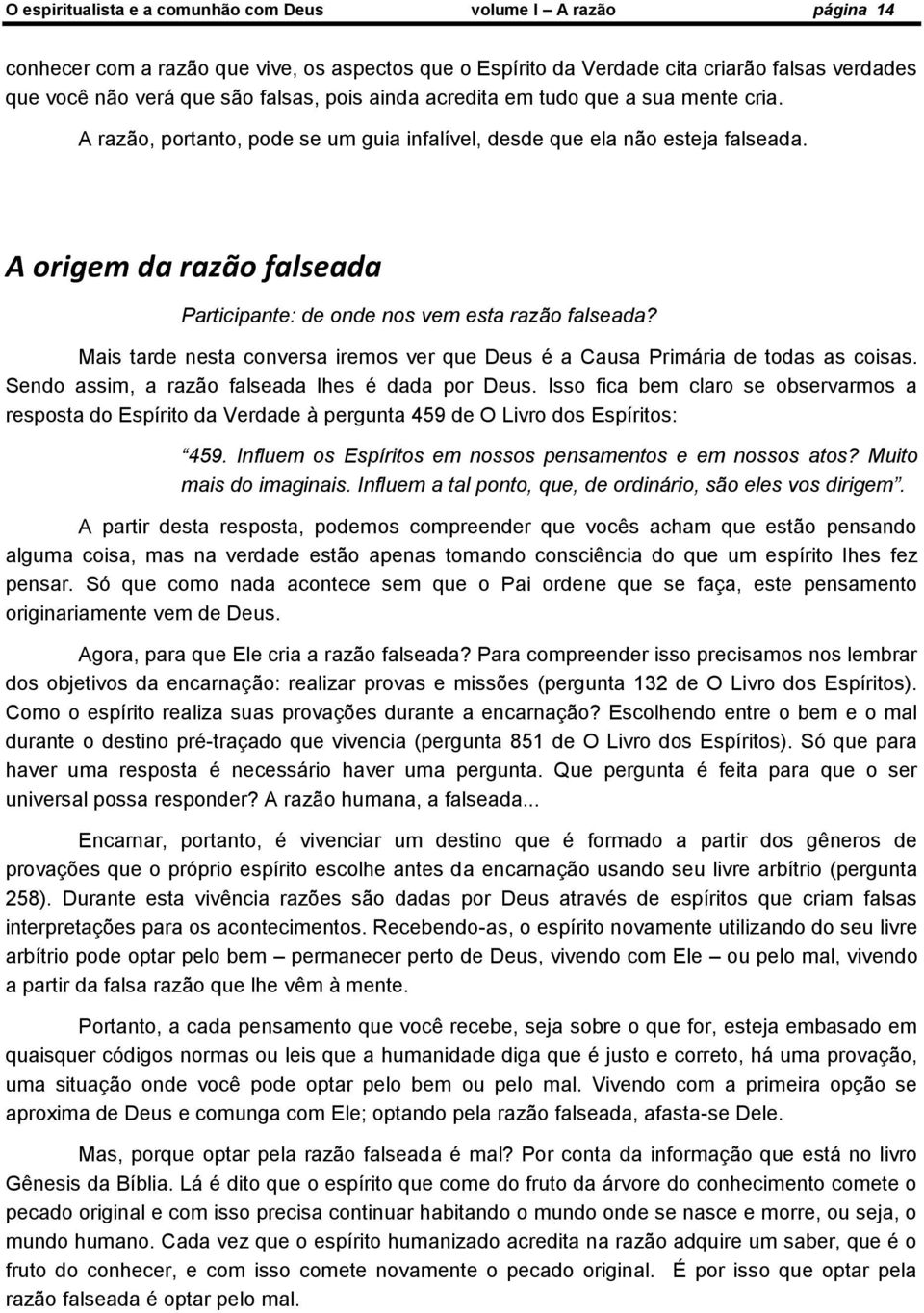 A origem da razão falseada Participante: de onde nos vem esta razão falseada? Mais tarde nesta conversa iremos ver que Deus é a Causa Primária de todas as coisas.