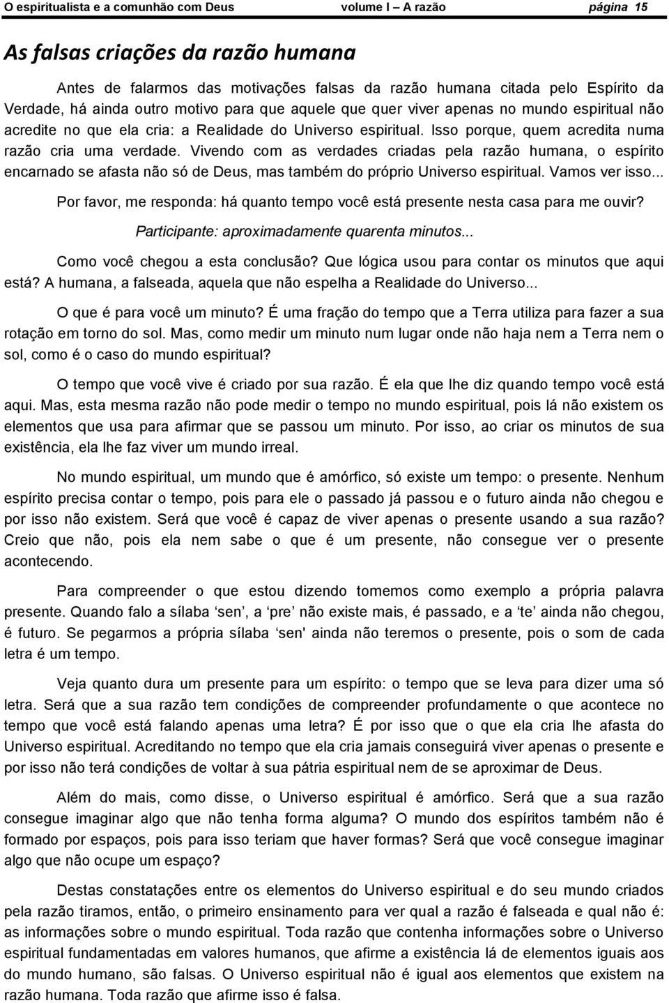 Vivendo com as verdades criadas pela razão humana, o espírito encarnado se afasta não só de Deus, mas também do próprio Universo espiritual. Vamos ver isso.