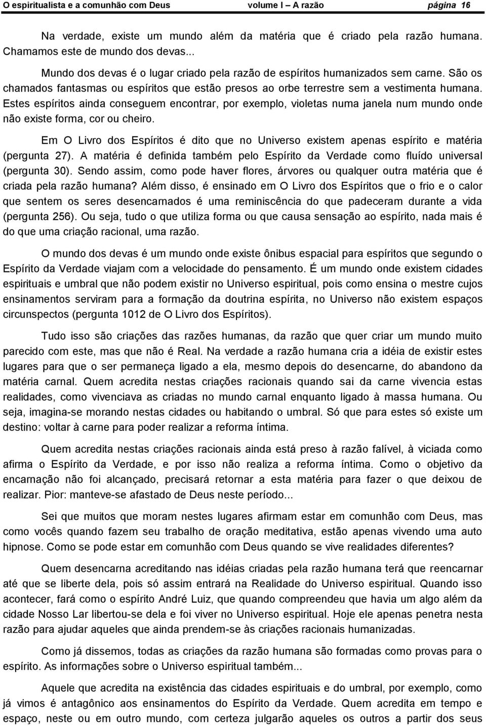 Estes espíritos ainda conseguem encontrar, por exemplo, violetas numa janela num mundo onde não existe forma, cor ou cheiro.