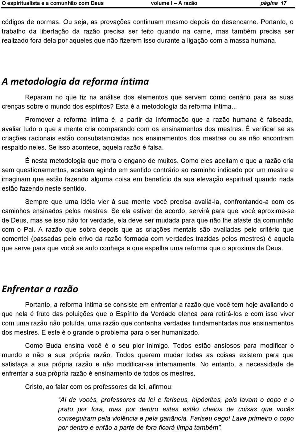 A metodologia da reforma íntima Reparam no que fiz na análise dos elementos que servem como cenário para as suas crenças sobre o mundo dos espíritos? Esta é a metodologia da reforma íntima.