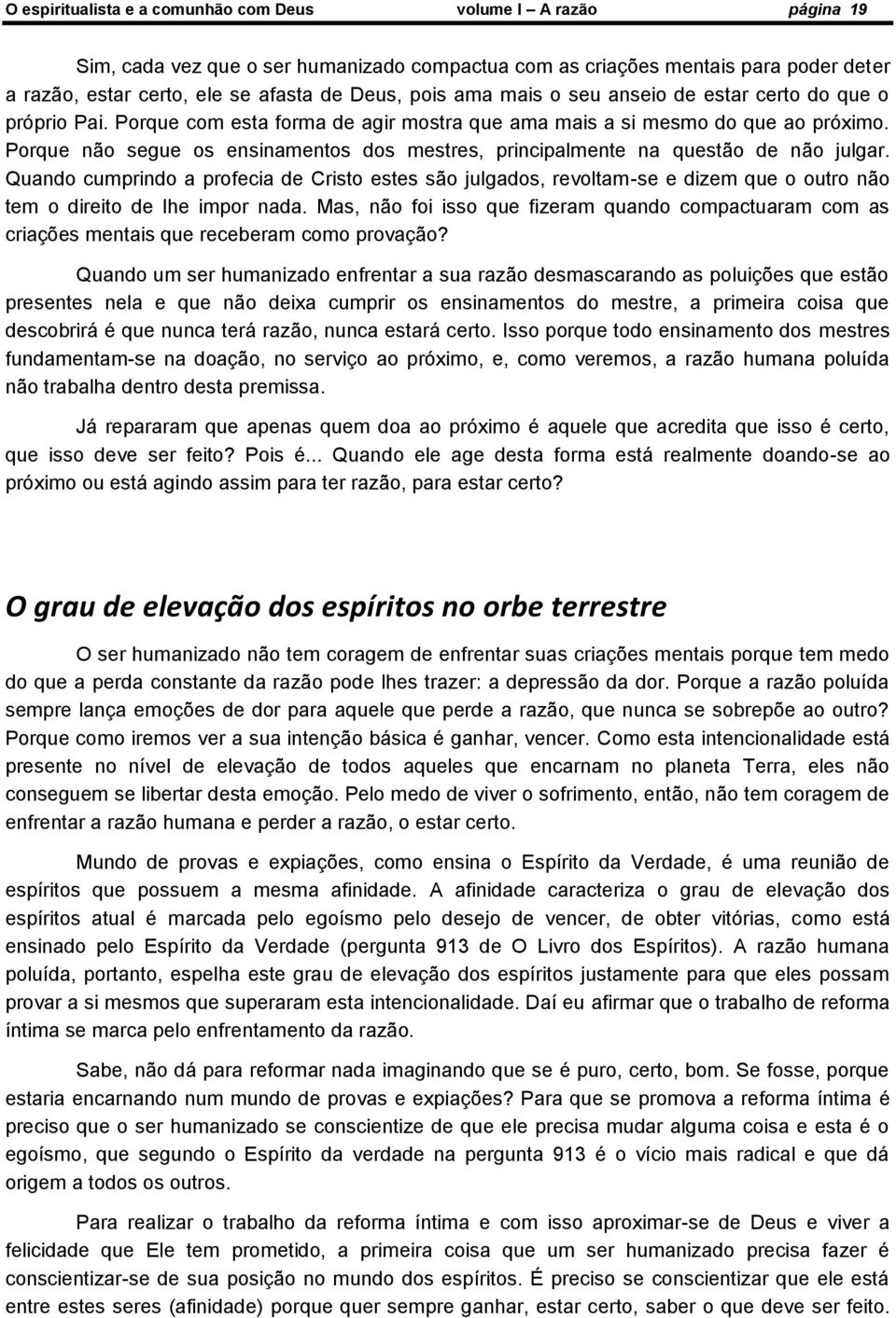 Porque não segue os ensinamentos dos mestres, principalmente na questão de não julgar.