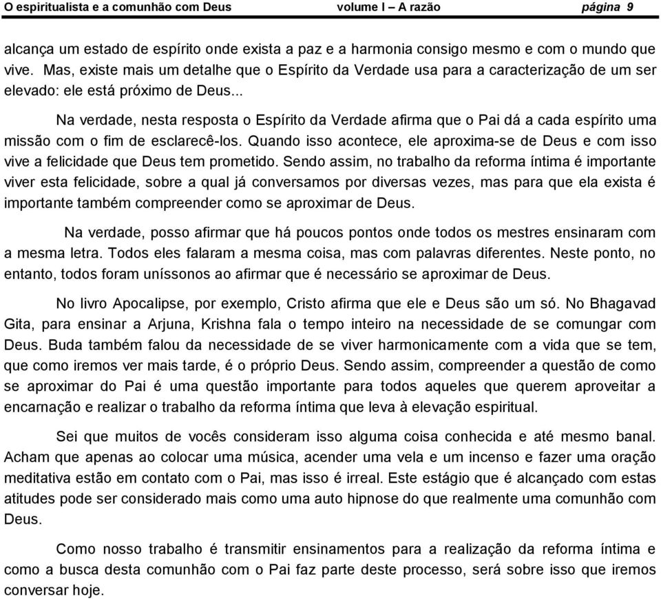 .. Na verdade, nesta resposta o Espírito da Verdade afirma que o Pai dá a cada espírito uma missão com o fim de esclarecê-los.