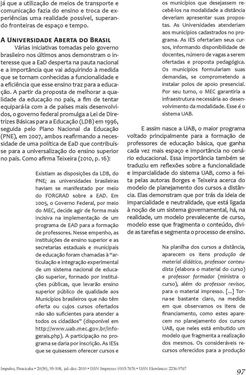 medida que se tornam conhecidas a funcionalidade e a eficiência que esse ensino traz para a educação.