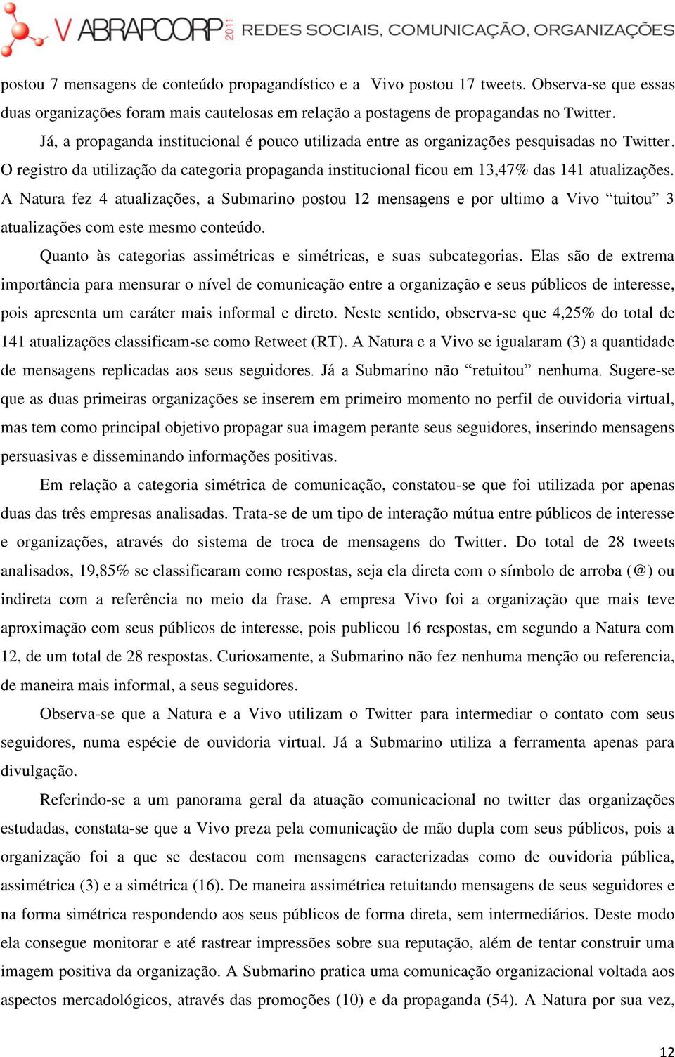 A Natura fez 4 atualizações, a Submarino postou 12 mensagens e por ultimo a Vivo tuitou 3 atualizações com este mesmo conteúdo. Quanto às categorias assimétricas e simétricas, e suas subcategorias.