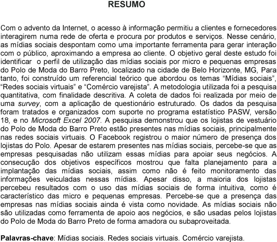 O objetivo geral deste estudo foi identificar o perfil de utilização das mídias sociais por micro e pequenas empresas do Polo de Moda do Barro Preto, localizado na cidade de Belo Horizonte, MG, Para