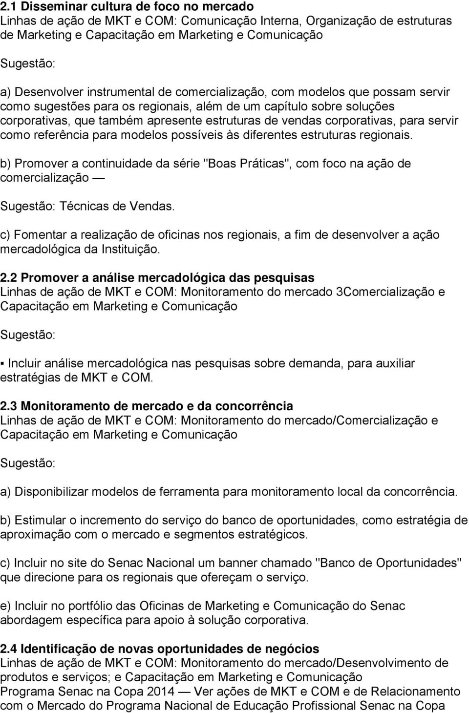 possíveis às diferentes estruturas regionais. b) Promover a continuidade da série "Boas Práticas", com foco na ação de comercialização Técnicas de Vendas.