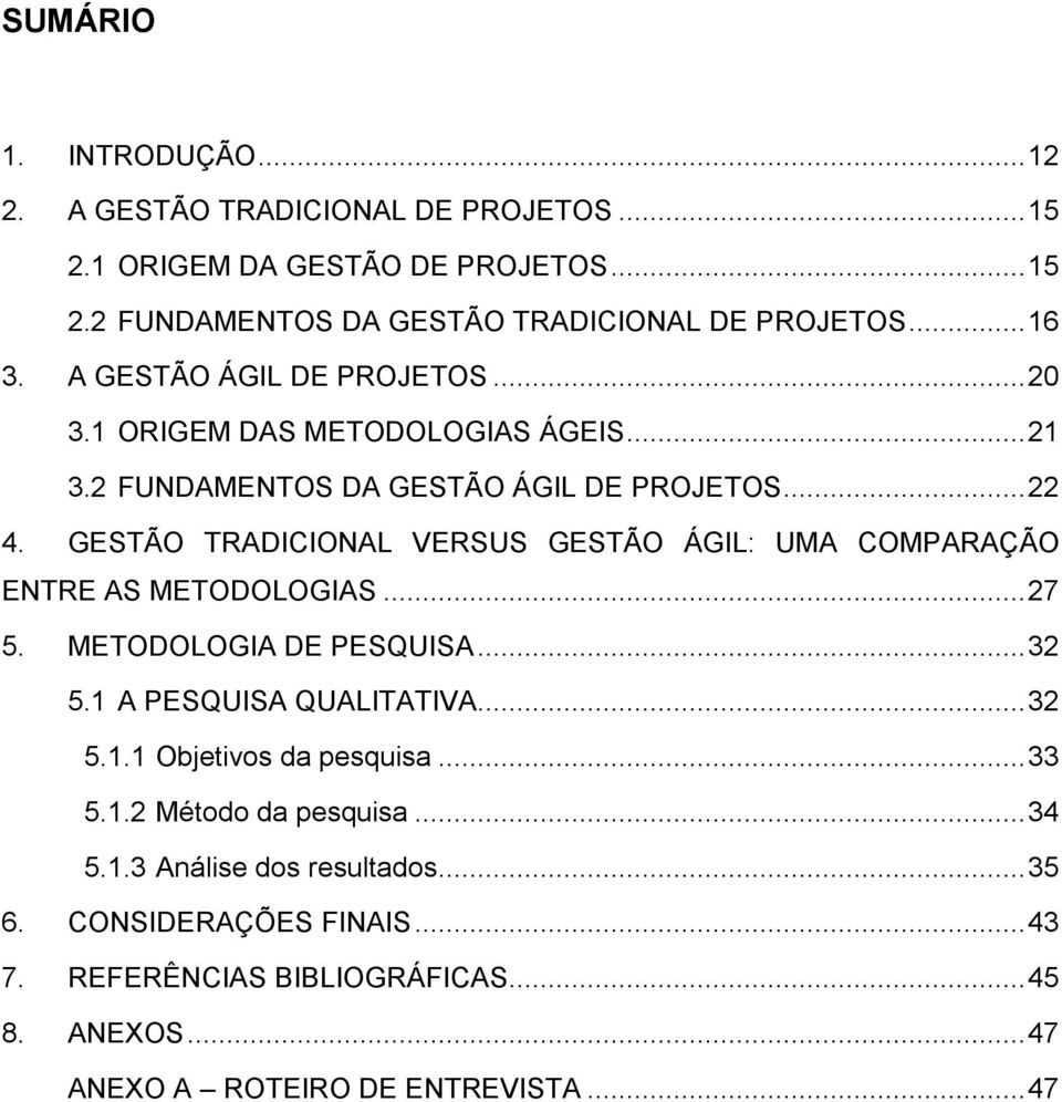 GESTÃO TRADICIONAL VERSUS GESTÃO ÁGIL: UMA COMPARAÇÃO ENTRE AS METODOLOGIAS... 27 5. METODOLOGIA DE PESQUISA... 32 5.1 A PESQUISA QUALITATIVA... 32 5.1.1 Objetivos da pesquisa.