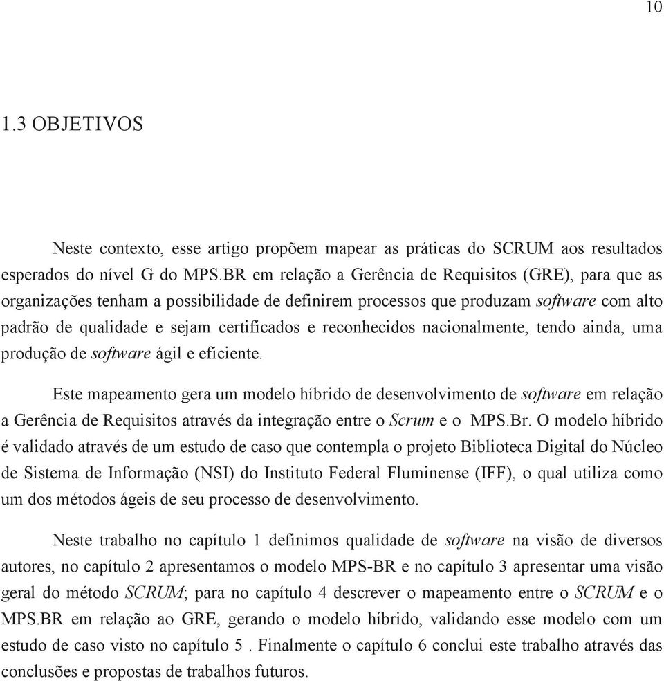 reconhecidos nacionalmente, tendo ainda, uma produção de software ágil e eficiente.