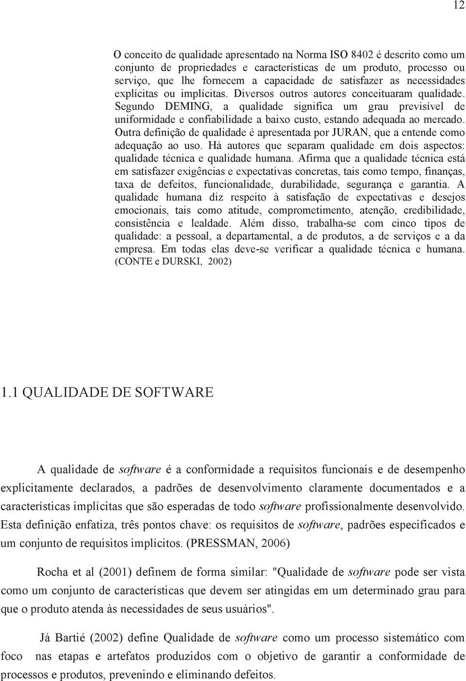 Segundo DEMING, a qualidade significa um grau previsível de uniformidade e confiabilidade a baixo custo, estando adequada ao mercado.