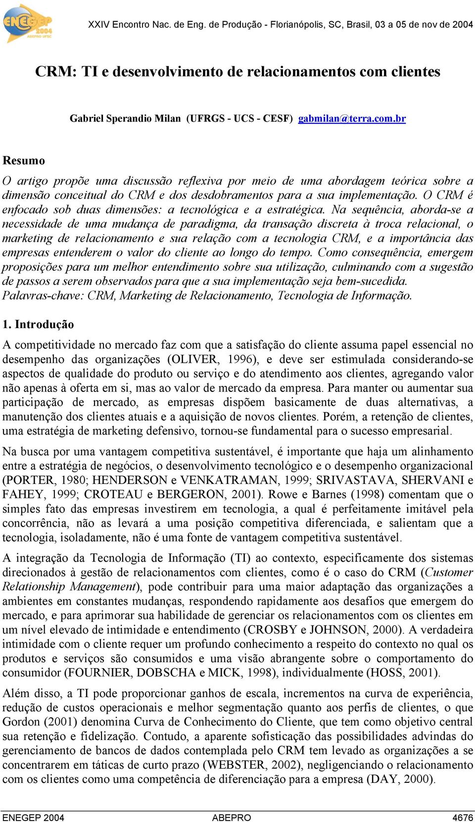 br Resumo O artigo propõe uma discussão reflexiva por meio de uma abordagem teórica sobre a dimensão conceitual do CRM e dos desdobramentos para a sua implementação.