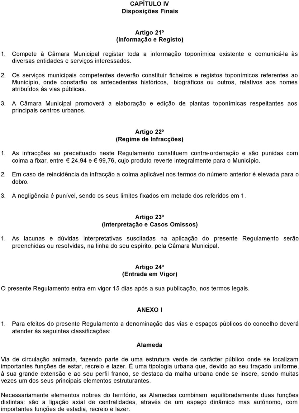 Os serviços municipais competentes deverão constituir ficheiros e registos toponímicos referentes ao Município, onde constarão os antecedentes históricos, biográficos ou outros, relativos aos nomes