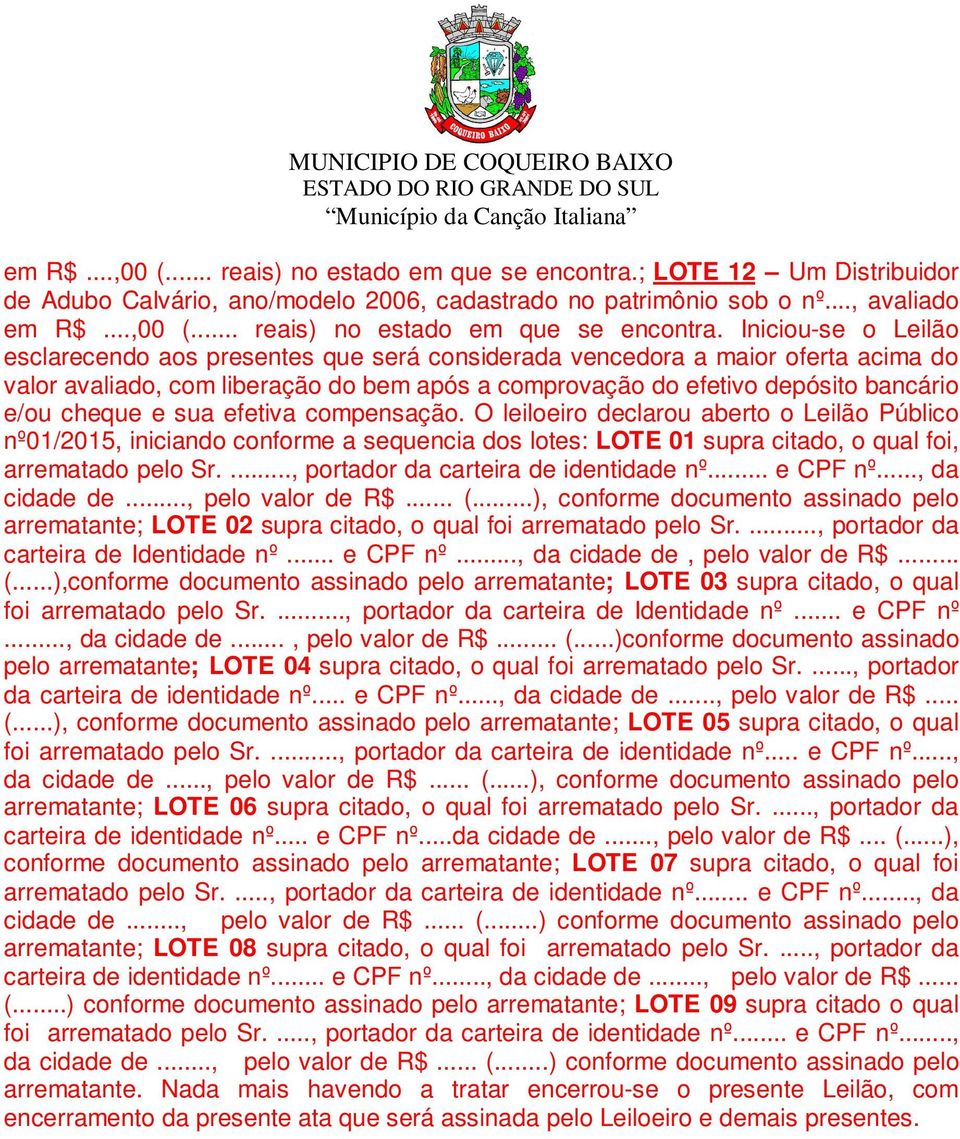 .., avaliado  Iniciou-se o Leilão esclarecendo aos presentes que será considerada vencedora a maior oferta acima do valor avaliado, com liberação do bem após a comprovação do efetivo depósito