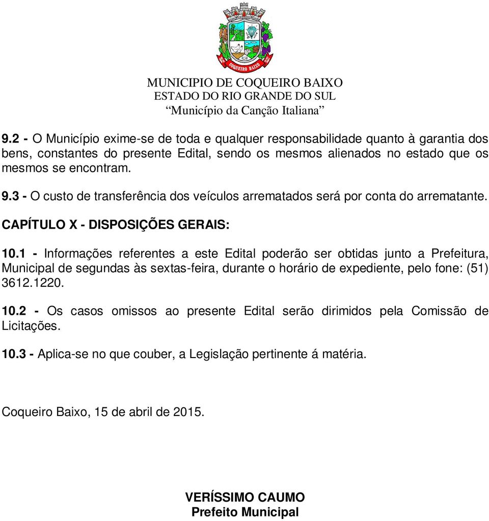 1 - Informações referentes a este Edital poderão ser obtidas junto a Prefeitura, Municipal de segundas às sextas-feira, durante o horário de expediente, pelo fone: (51) 3612.1220.