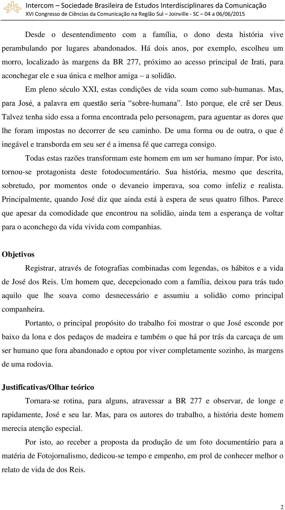 Em pleno século XXI, estas condições de vida soam como sub-humanas. Mas, para José, a palavra em questão seria sobre-humana. Isto porque, ele crê ser Deus.