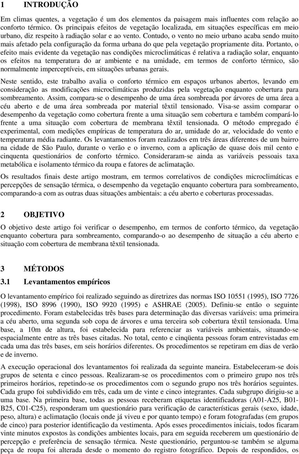 Contudo, o vento no meio urbano acaba sendo muito mais afetado pela configuração da forma urbana do que pela vegetação propriamente dita.