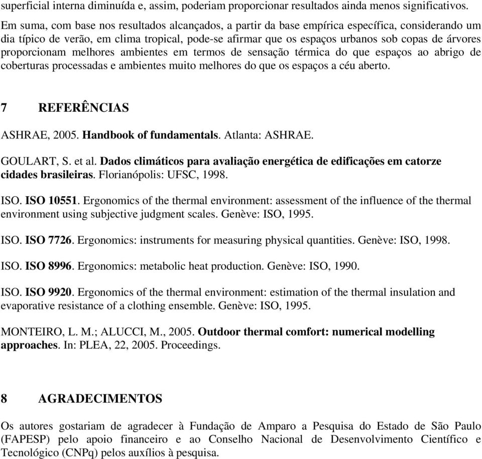 proporcionam melhores ambientes em termos de sensação térmica do que espaços ao abrigo de coberturas processadas e ambientes muito melhores do que os espaços a céu aberto. 7 REFERÊNCIAS ASHRAE, 2005.