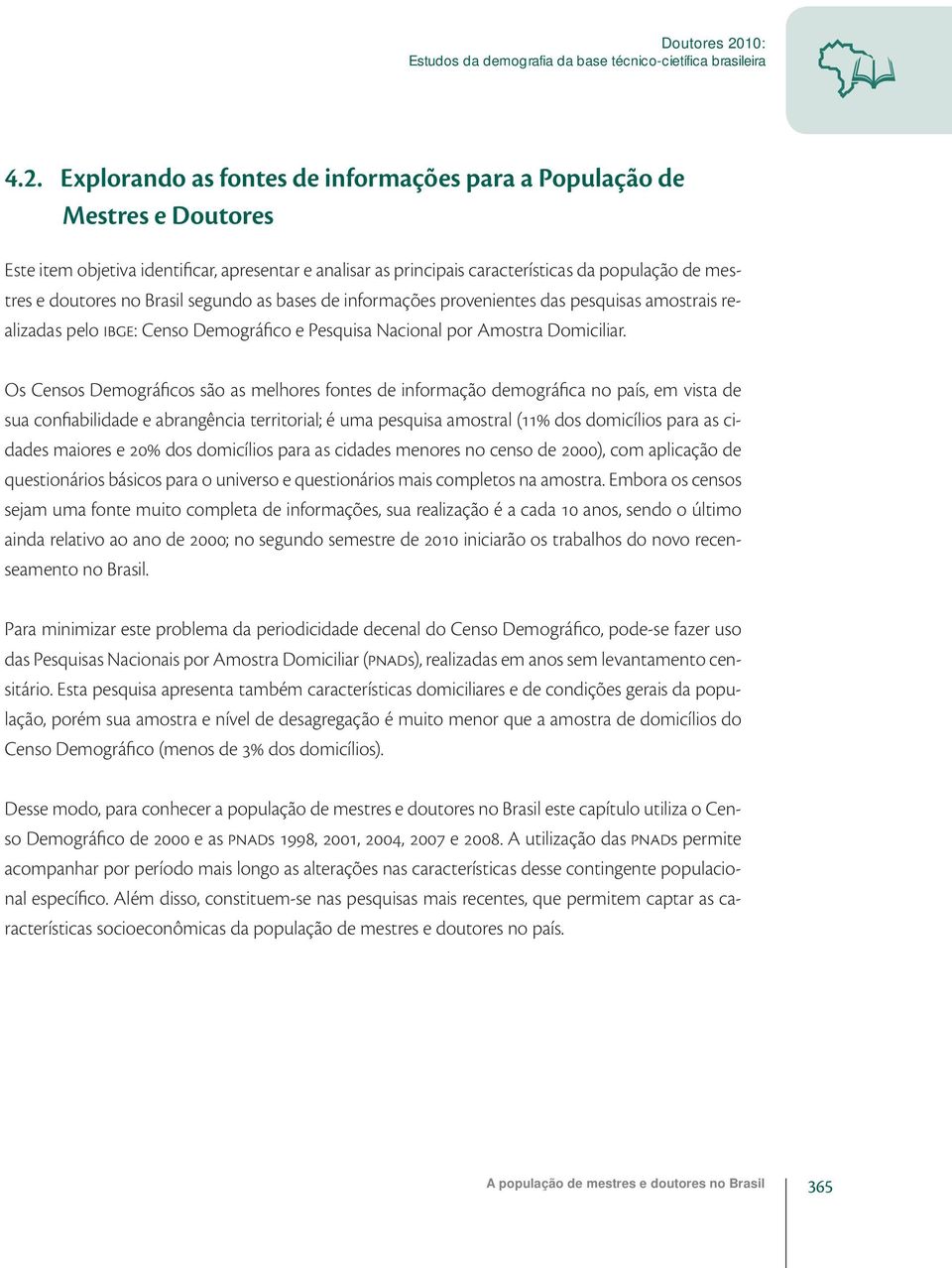 Explorando as fontes de informações para a População de Mestres e Doutores Este item objetiva identificar, apresentar e analisar as principais características da população de mestres e doutores no