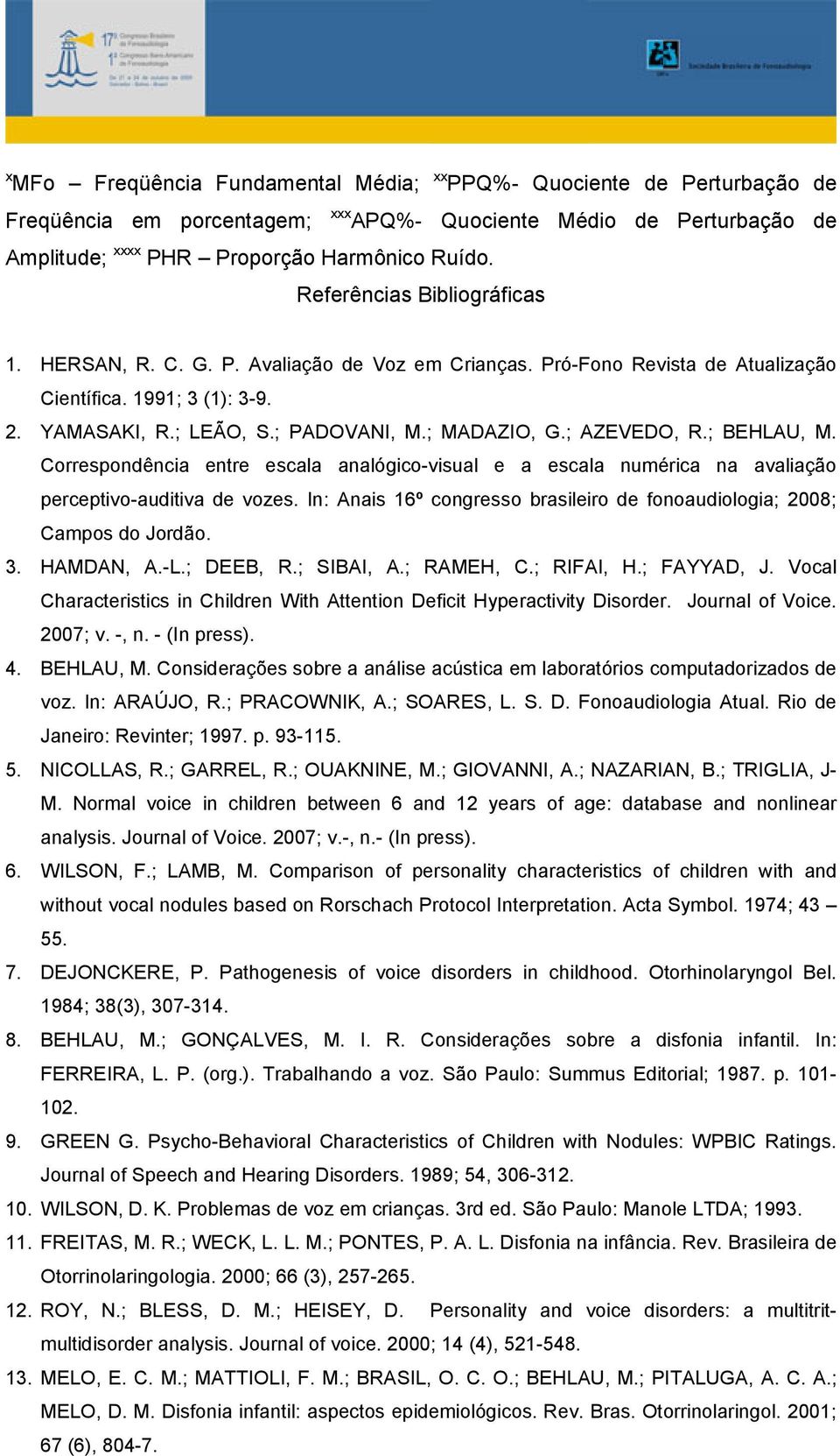 ; AZEVEDO, R.; BEHLAU, M. Correspondência entre escala analógico-visual e a escala numérica na avaliação perceptivo-auditiva de vozes.