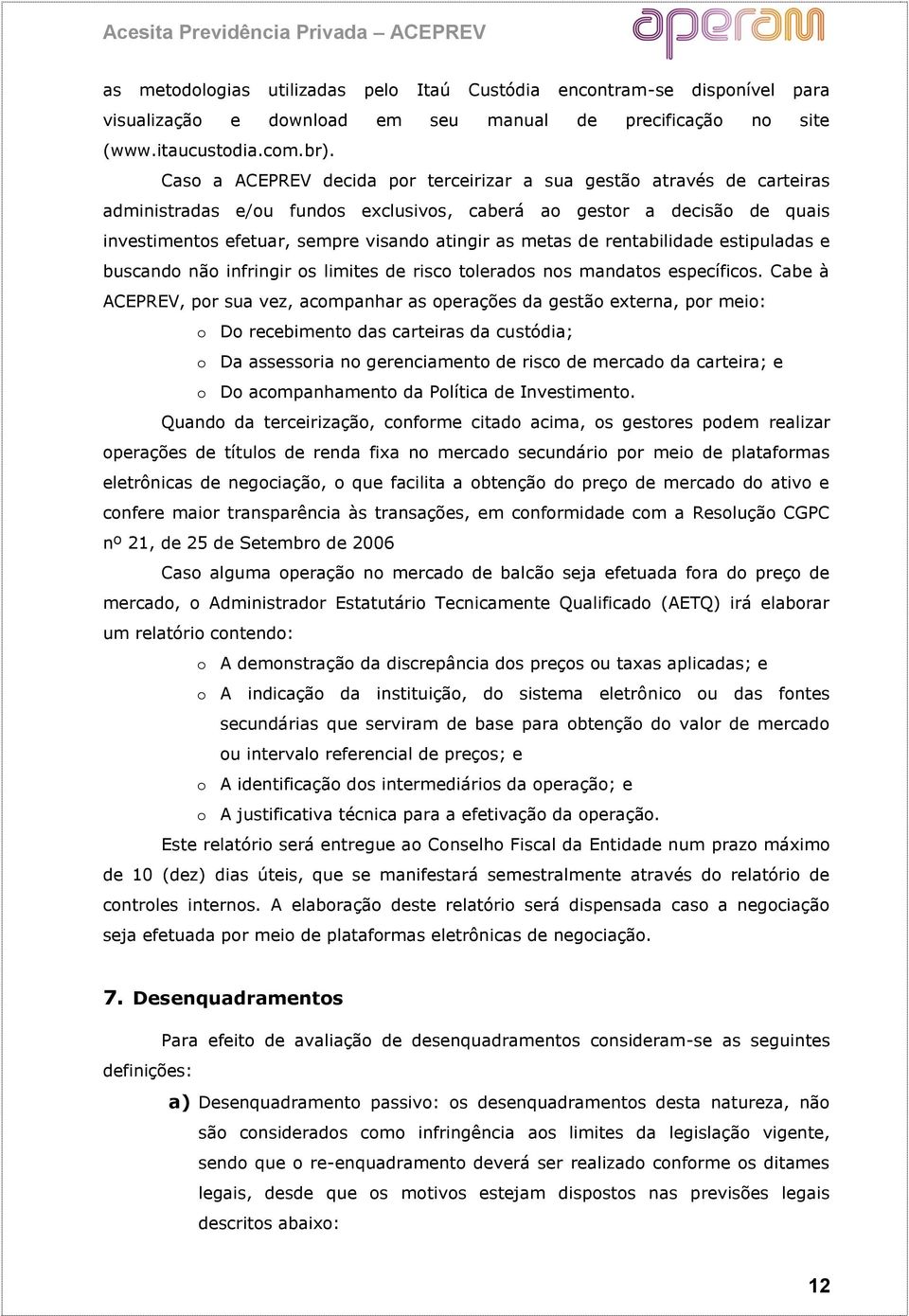 metas de rentabilidade estipuladas e buscando não infringir os limites de risco tolerados nos mandatos específicos.