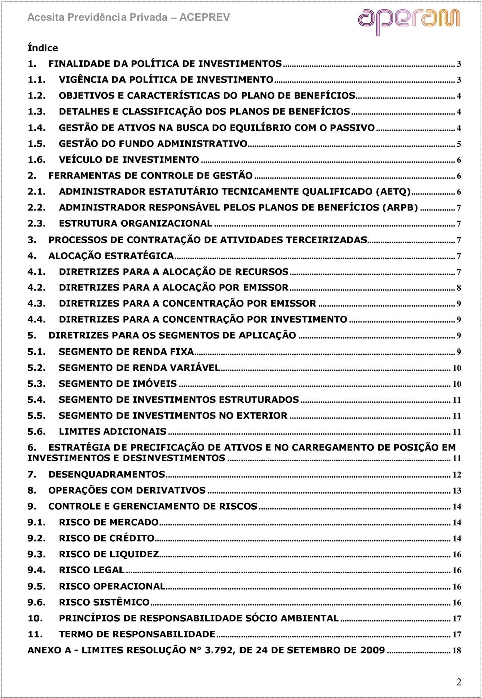 .. 6 2.2. ADMINISTRADOR RESPONSÁVEL PELOS PLANOS DE BENEFÍCIOS (ARPB)... 7 2.3. ESTRUTURA ORGANIZACIONAL... 7 3. PROCESSOS DE CONTRATAÇÃO DE ATIVIDADES TERCEIRIZADAS... 7 4. ALOCAÇÃO ESTRATÉGICA... 7 4.1.