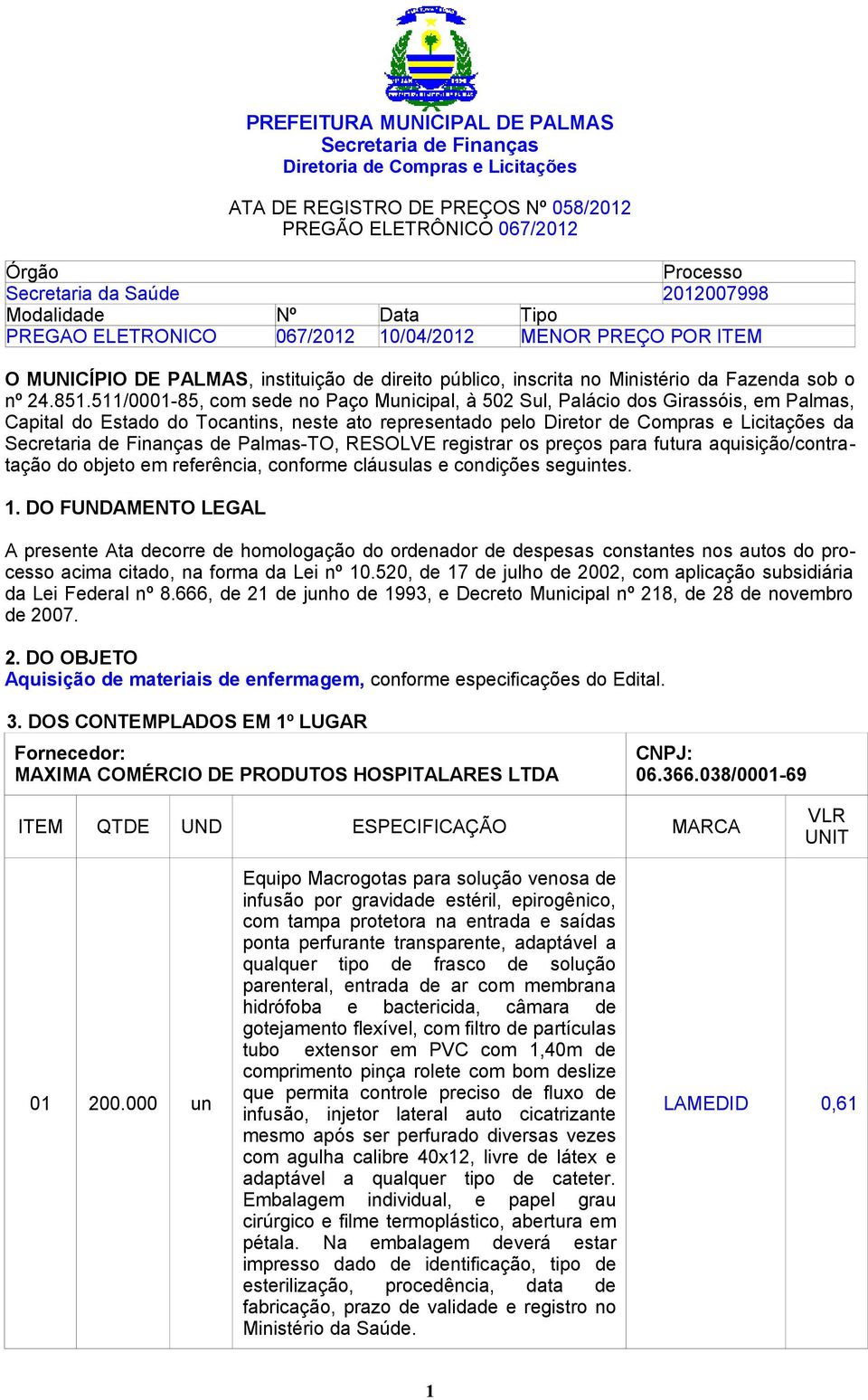 511/0001-85, com sede no Paço Municipal, à 502 Sul, Palácio dos Girassóis, em Palmas, Capital do Estado do Tocantins, neste ato representado pelo Diretor de Compras e Licitações da de Palmas-TO,