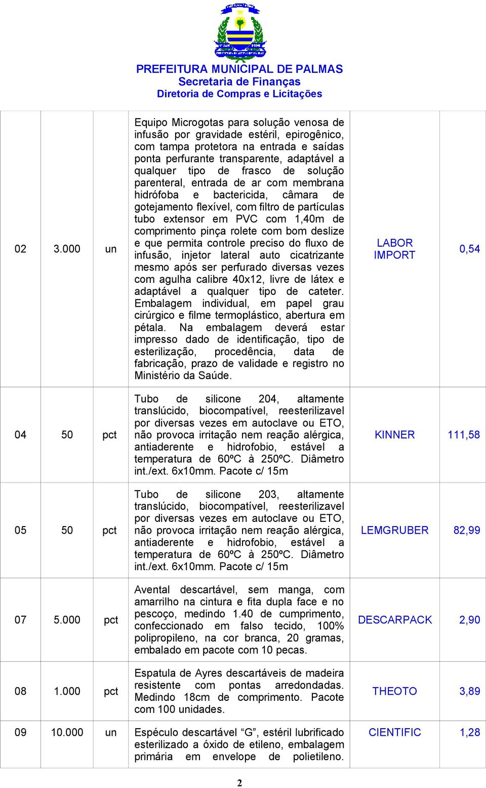 com bom deslize e que permita controle preciso do fluxo de infusão, injetor lateral auto cicatrizante mesmo após ser perfurado diversas vezes com agulha calibre 40x12, livre de látex e adaptável a