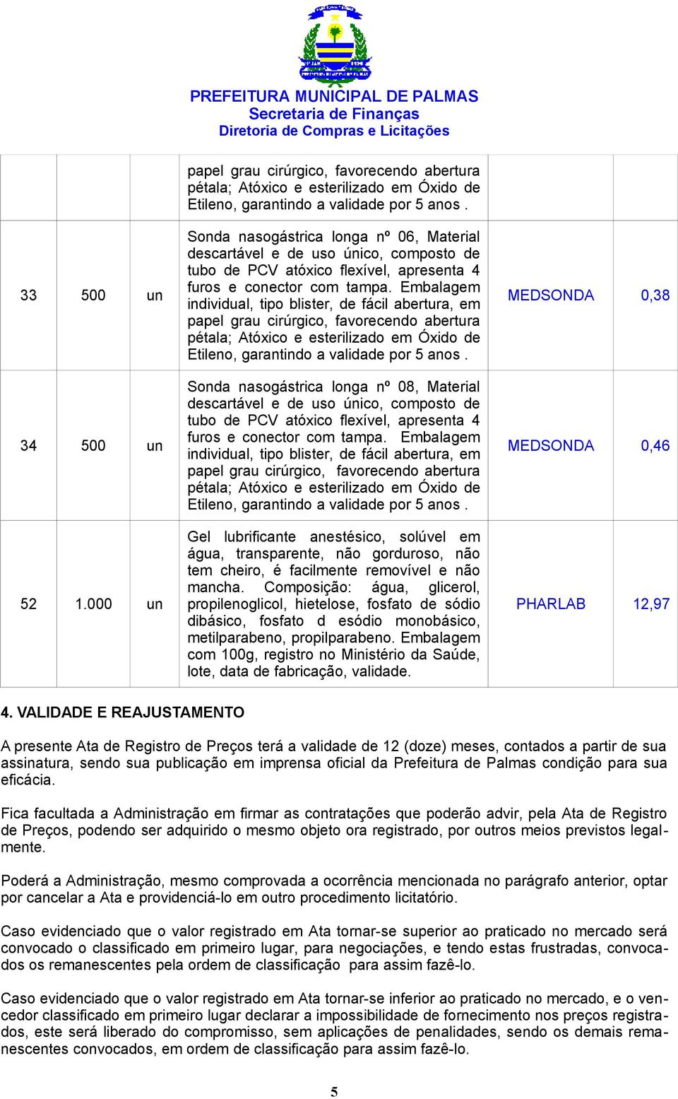 Embalagem Gel lubrificante anestésico, solúvel em água, transparente, não gorduroso, não tem cheiro, é facilmente removível e não mancha.