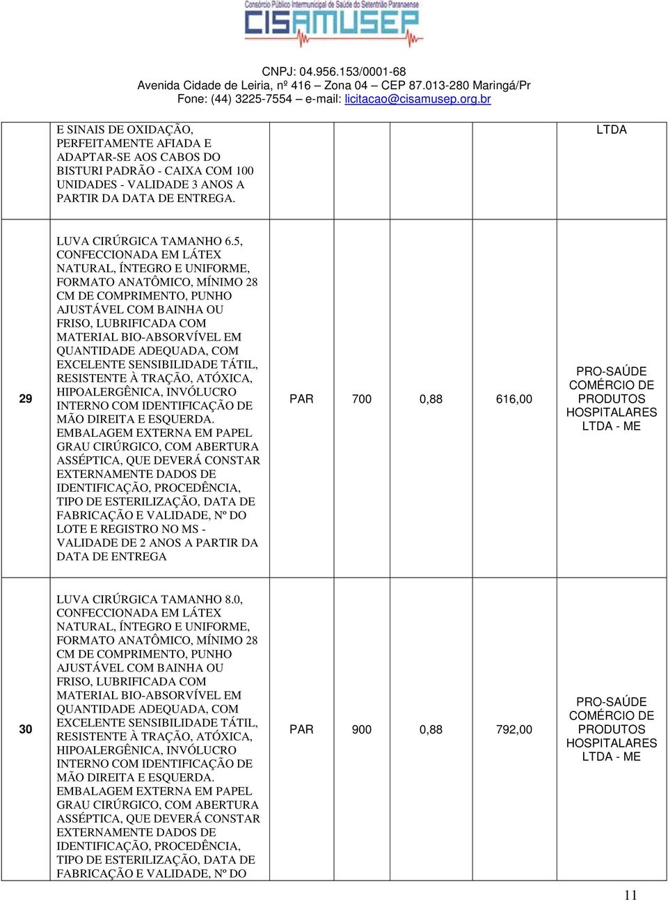 ADEQUADA, COM EXCELENTE SENSIBILIDADE TÁTIL, RESISTENTE À TRAÇÃO, ATÓXICA, HIPOALERGÊNICA, INVÓLUCRO INTERNO COM IDENTIFICAÇÃO DE MÃO DIREITA E ESQUERDA.