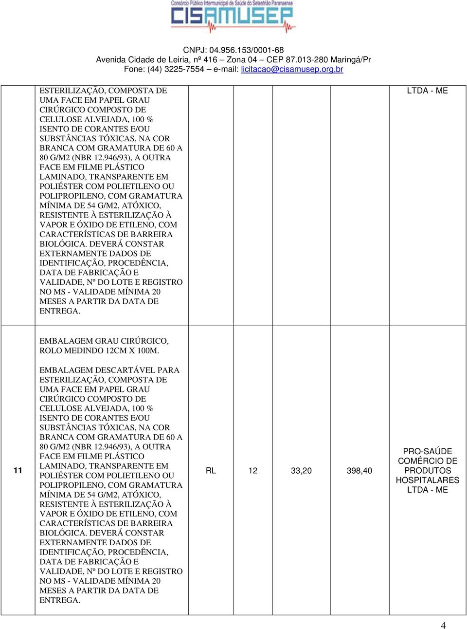 ETILENO, COM CARACTERÍSTICAS DE BARREIRA BIOLÓGICA. DEVERÁ CONSTAR NO MS - VALIDADE MÍNIMA 20 - ME EMBALAGEM GRAU CIRÚRGICO, ROLO MEDINDO 12CM X 100M.