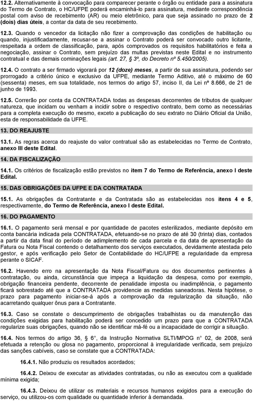 Quando o vencedor da licitação não fizer a comprovação das condições de habilitação ou quando, injustificadamente, recusar-se a assinar o Contrato poderá ser convocado outro licitante, respeitada a