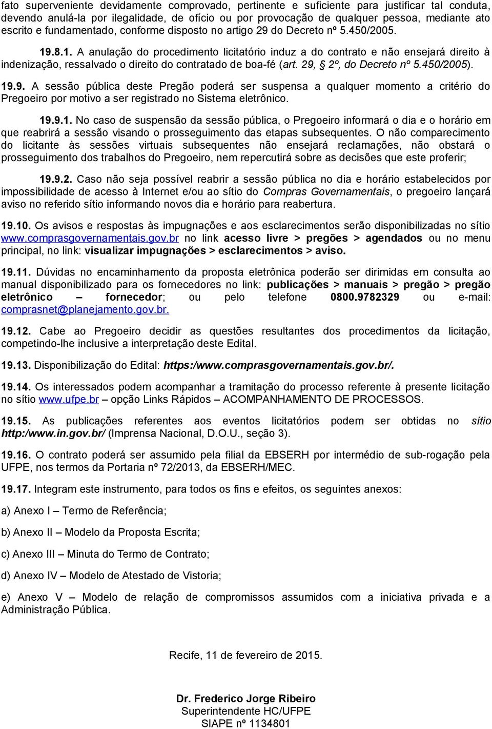 .8.1. A anulação do procedimento licitatório induz a do contrato e não ensejará direito à indenização, ressalvado o direito do contratado de boa-fé (art. 29,